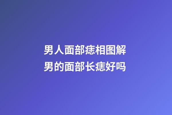 男人面部痣相图解 男的面部长痣好吗